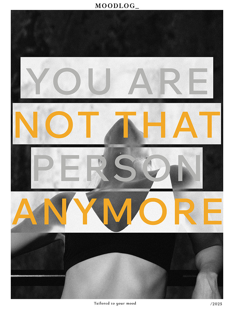 You Are Not That Person Anymore